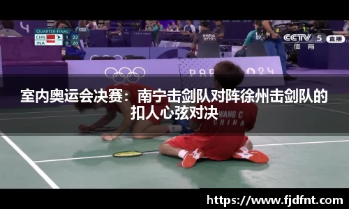 室内奥运会决赛：南宁击剑队对阵徐州击剑队的扣人心弦对决
