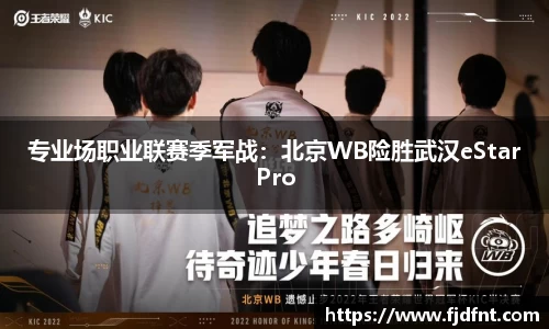 专业场职业联赛季军战：北京WB险胜武汉eStarPro