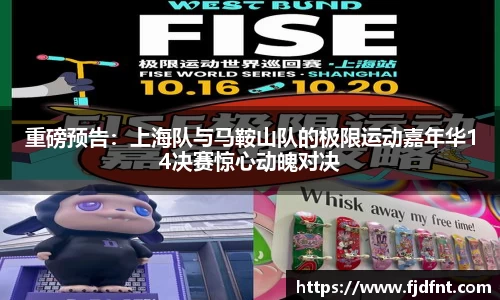 重磅预告：上海队与马鞍山队的极限运动嘉年华14决赛惊心动魄对决