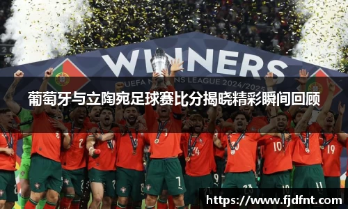 葡萄牙与立陶宛足球赛比分揭晓精彩瞬间回顾